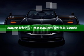 海角社区网址入口：畅享丰富在线互动与资源分享体验