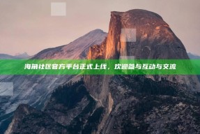 海角社区官方平台正式上线，欢迎参与互动与交流