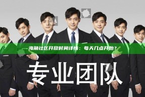 海角社区开放时间详情：每天几点开始？