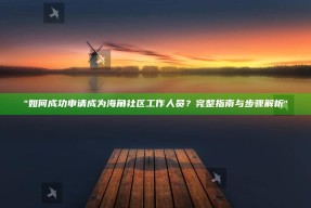 "如何成功申请成为海角社区工作人员？完整指南与步骤解析"