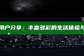 海角社区用户分享：丰富多彩的生活体验与交流平台