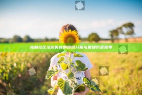 海角社区注册失败的背景检视与应对方式指导
