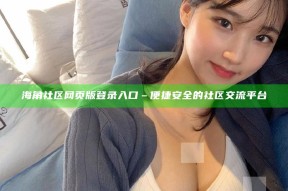 海角社区网页版登录入口 – 便捷安全的社区交流平台
