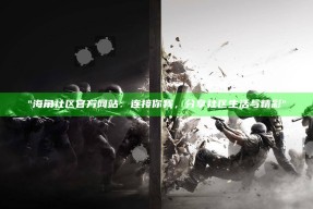 "海角社区官方网站：连接你我，分享社区生活与精彩"