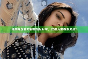 海角社区官方邮箱地址分享，欢迎大家联系交流！