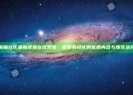 海角社区最新视频在线观看：探索多样化的优质内容与娱乐选择