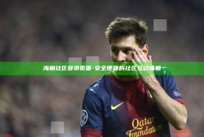 海角社区登录页面 - 安全便捷的社区互动体验