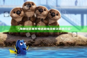 “海角社区联系电话查询及相关信息介绍”