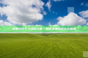 海角社区个人经历分享：我在这里的成长与感悟