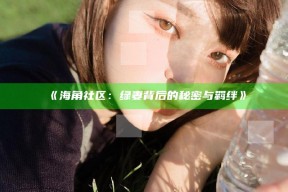 《海角社区：绿妻背后的秘密与羁绊》