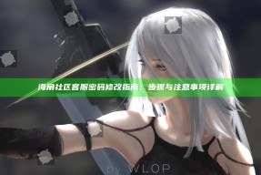 海角社区客服密码修改指南：步骤与注意事项详解