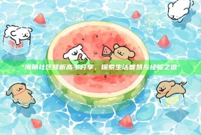 "海角社区倾听高手分享，探索生活智慧与经验之道"