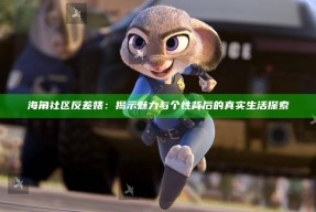 海角社区反差婊：揭示魅力与个性背后的真实生活探索