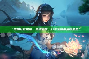 “海角社区论坛：交流思想，分享生活的温暖角落”