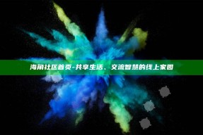 海角社区首页 - 共享生活、交流智慧的线上家园