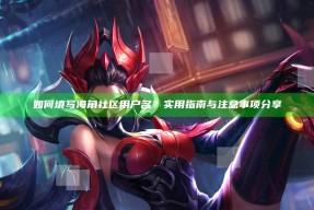 如何填写海角社区用户名？实用指南与注意事项分享