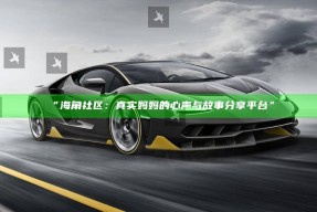 “海角社区：真实妈妈的心声与故事分享平台”