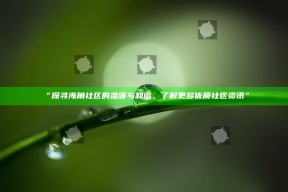 “探寻海角社区的温暖与和谐，了解更多优质社区资讯”