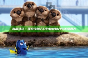海角社区：探索海角入口的独有魅力与美丽风光