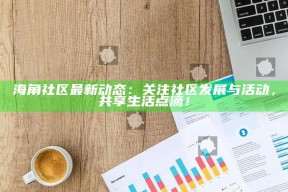 海角社区最新动态：关注社区发展与活动，共享生活点滴！