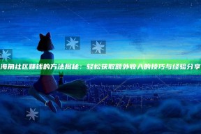 海角社区赚钱的方法揭秘：轻松获取额外收入的技巧与经验分享