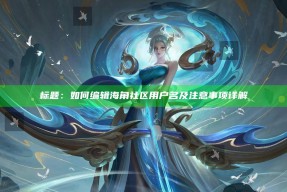 标题：如何编辑海角社区用户名及注意事项详解