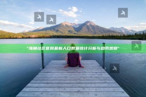 "海角社区官网最新人口统计统计研究与动向观察"