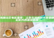 海角社区电影推荐：让你在闲暇时光享受精彩影片的最佳选择