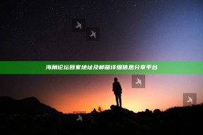 海角论坛回家地址及邮箱详细信息分享平台