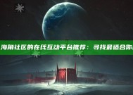 “类似海角社区的在线互动平台推荐：寻找最适合你的社区”