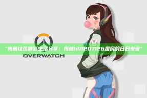 "海角社区精彩生活分享：揭秘id11207126居民的日日夜夜"