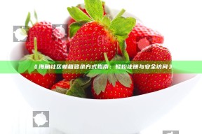 《海角社区邮箱登录方式指南：轻松注册与安全访问》