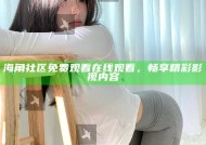海角社区免费观看在线观看，畅享精彩影视内容