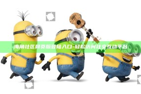海角社区网页版登陆入口 - 轻松访问社交互动平台