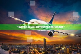 "海角社区无法开启的背景及对策解析"