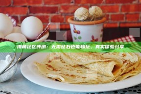 海角社区评测：无需钻石也能畅玩，真实体验分享