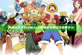 海角社区官网注册入口 | 便捷安全的社区服务平台