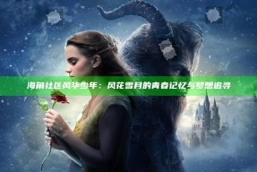 海角社区风华少年：风花雪月的青春记忆与梦想追寻