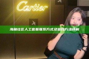 海角社区人工客服联系方式及查找方法详解