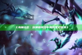 《海角社区：封神披风少年勇闯奇幻世界》
