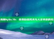 《探索海角hj9c7h：奇妙自然风光与人文特色的完美结合》