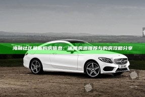 海角社区最新购房信息：优质房源推荐与购房攻略分享