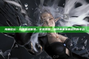 海角论坛：分享生活智慧，交流思想，探讨未来发展动向的平台