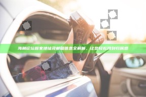 海角论坛回家地址及邮箱信息全解析，让您轻松找到归属感