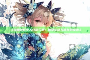 《海角社区个人经历分享：探索生活与成长的点滴》
