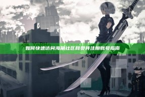 如何快速访问海角社区网页并注册账号指南