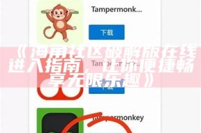 《海角社区破解版在线进入指南，让你便捷畅享无限乐趣》