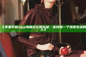 《苹果手机App海角社区俱乐部：连接每一个热爱生活的人》