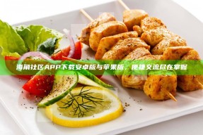 海角社区APP下载安卓版与苹果版，便捷交流尽在掌握