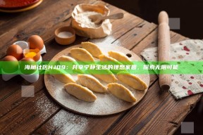 海角社区HJ09：共享宁静生活的理想家园，探索无限可能